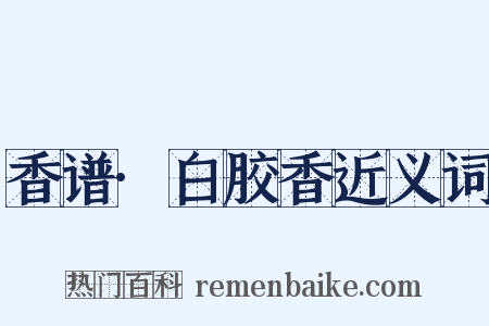 香谱·白胶香近义词是什么意思的图片